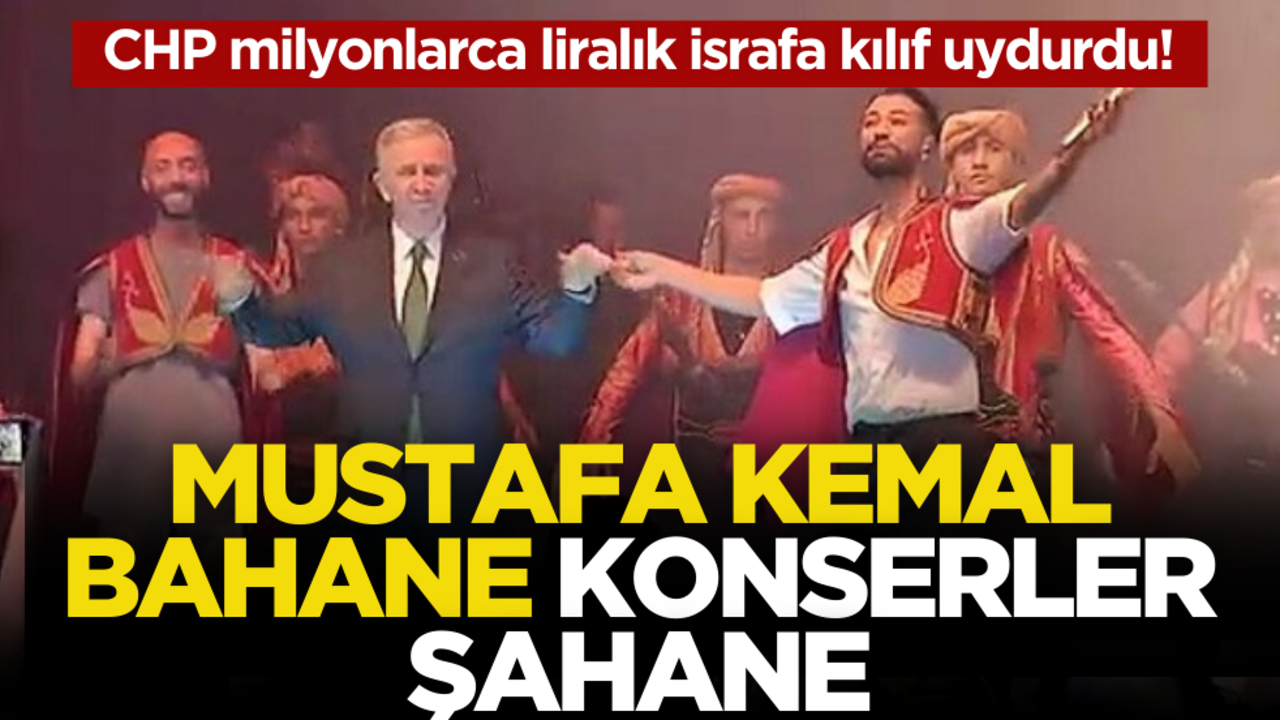 CHP milyonlarca liralık israfa kılıf uydurdu! Mustafa Kemal bahane, konserler şahane!