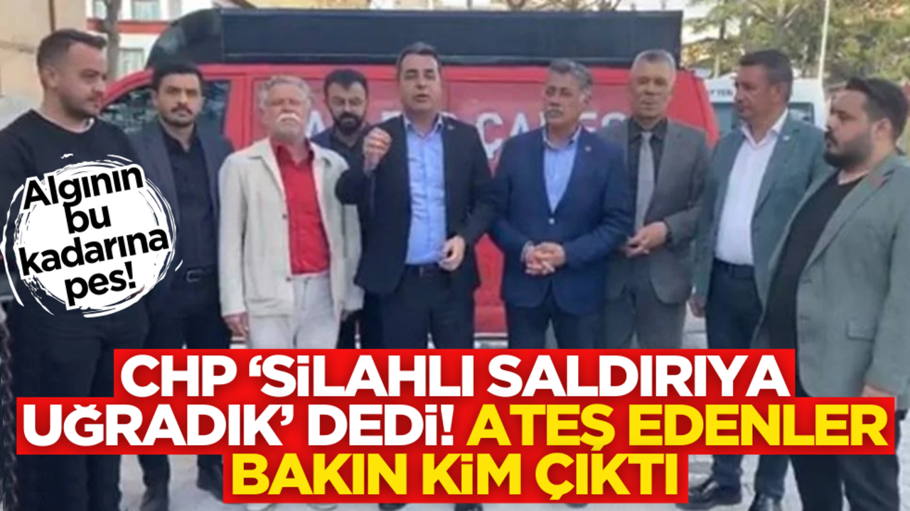 CHP ‘Silahlı saldırıya uğradık’ dedi! Ateş edenler bakın kim çıktı