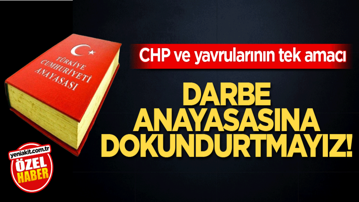 CHP ve yavrularının tek amacı! Darbe anayasasına dokundurtmayız!