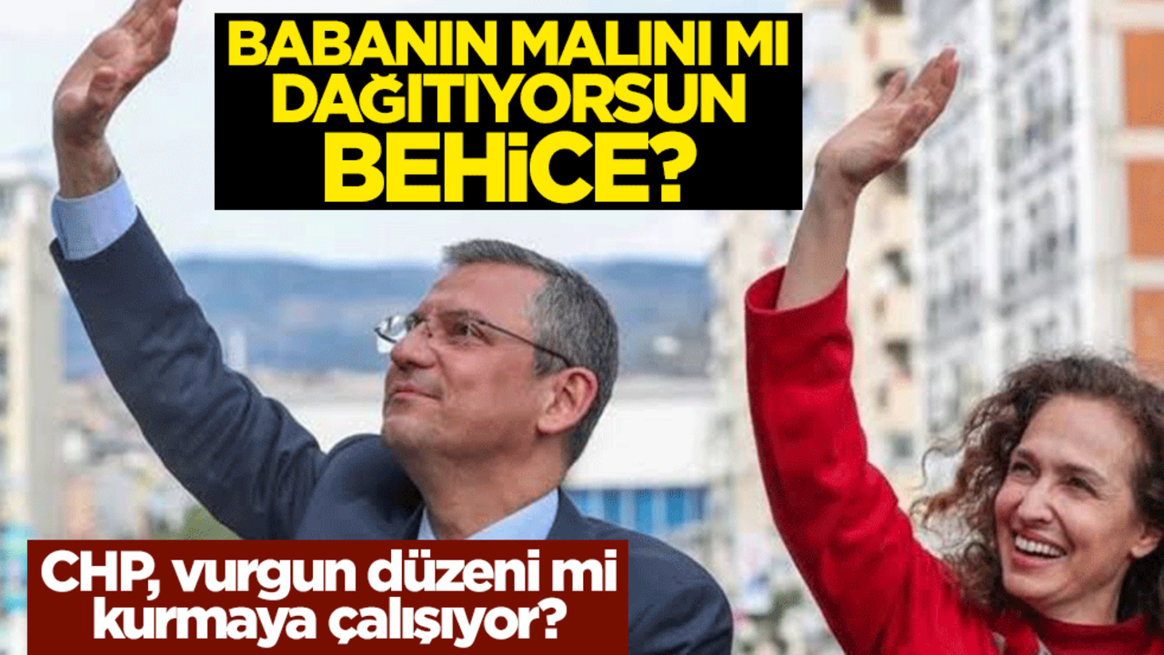 CHP, vurgun düzeni mi kurmaya çalışıyor? Babanın malını mı dağıtıyorsun Behice?