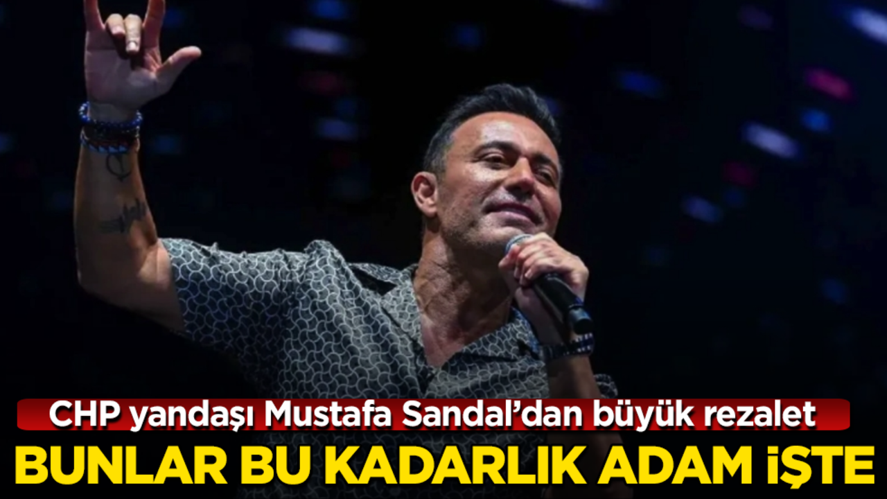 CHP yandaşı Mustafa Sandal’dan büyük rezalet! Bunlar bu kadarlık adam işte