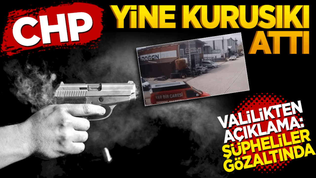 CHP yine kurusıkı attı! Valilikten açıklama: Şüpheliler gözaltında