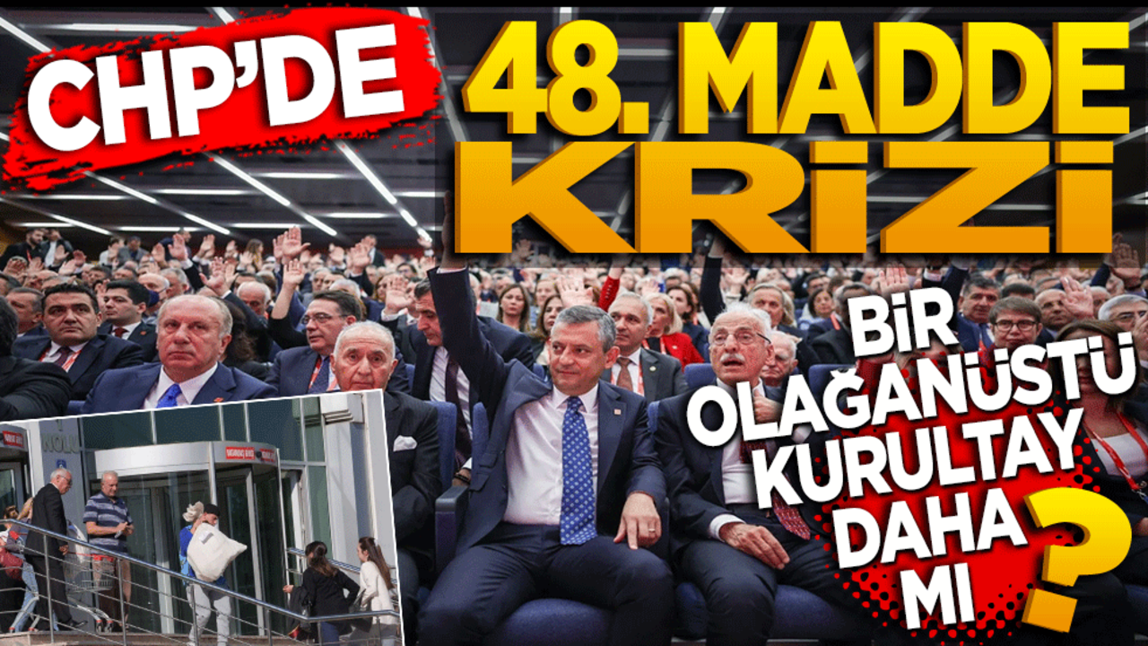 CHP’de 48. madde krizi! Bir kurultay daha mı?