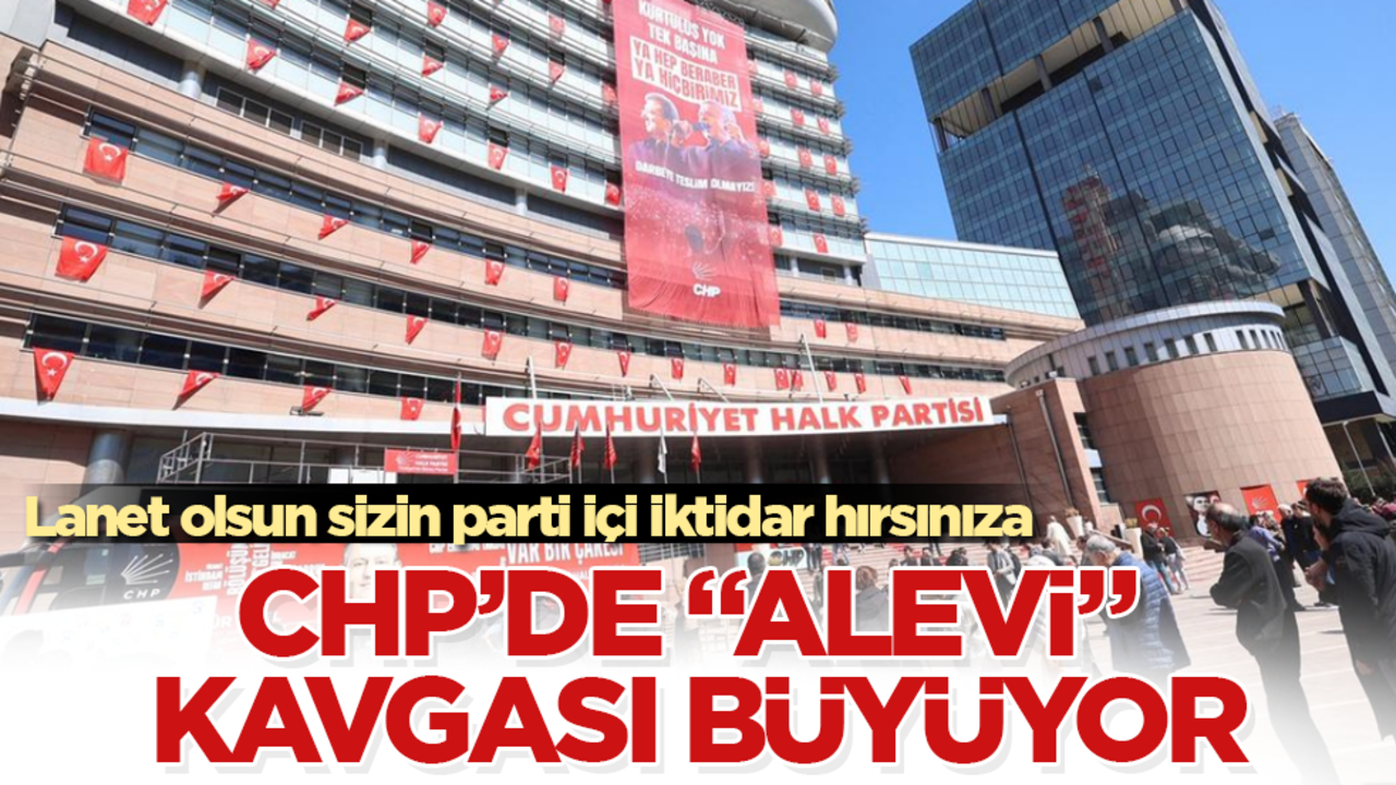 CHP’de "Alevi" kavgası büyüyor: Lanet olsun sizin parti içi iktidar hırsınıza
