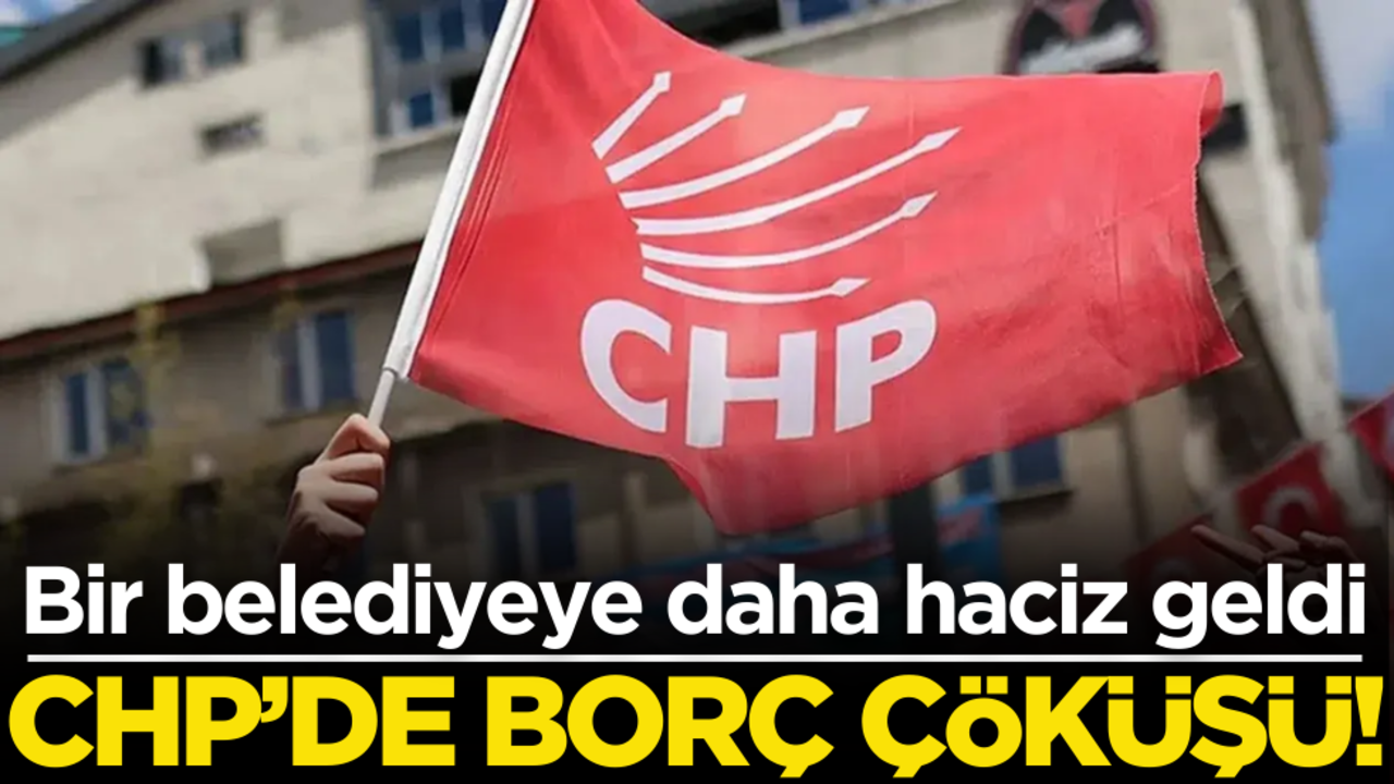 CHP’de borç çöküşü! Bir belediyeye daha haciz geldi