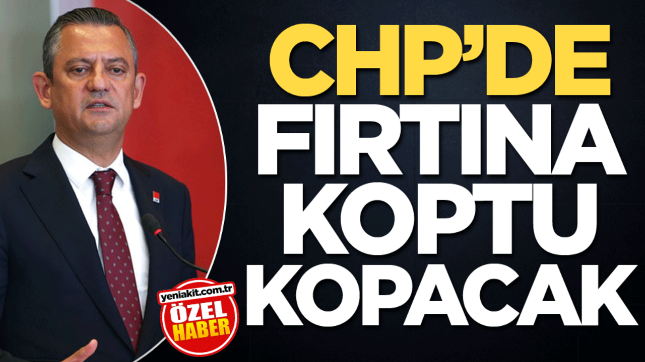 CHP’de fırtına koptu kopacak