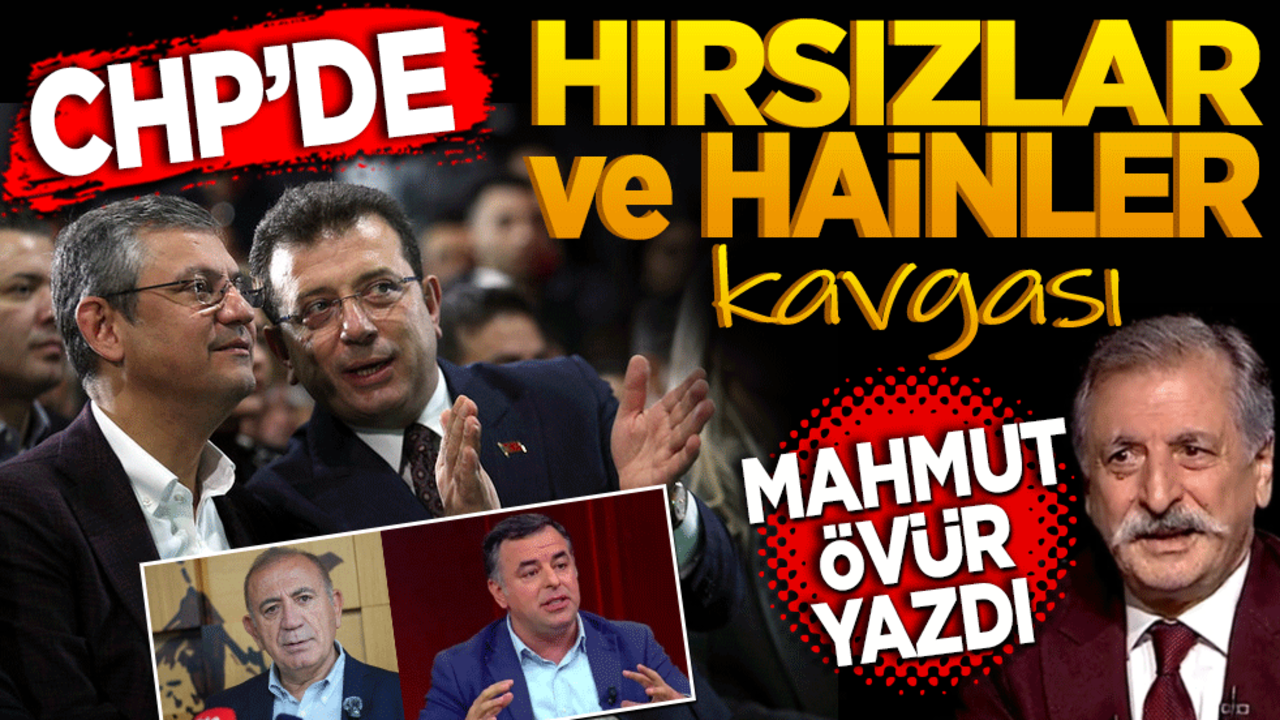 CHP’de Hırsızlar ve hainler kavgası! Mahmut Övür yazdı