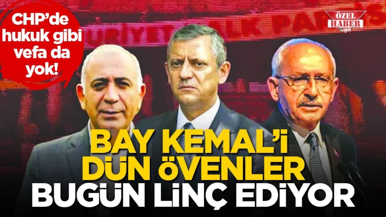 CHP’de hukuk gibi vefa da yok! Bay Kemal’i dün övenler bugün linç ediyor