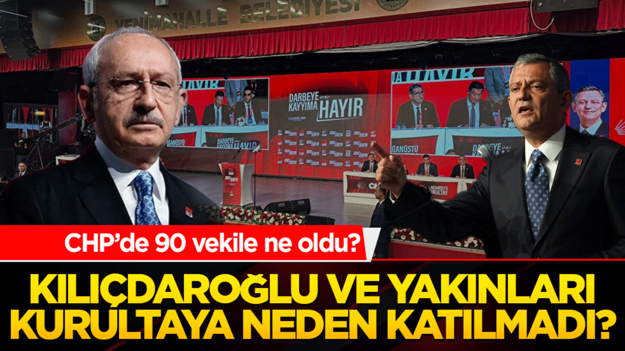 CHP’de kurultay tiyatrosu! Kılıçdaroğlu ve yakınları kurultaya neden katılmadı
