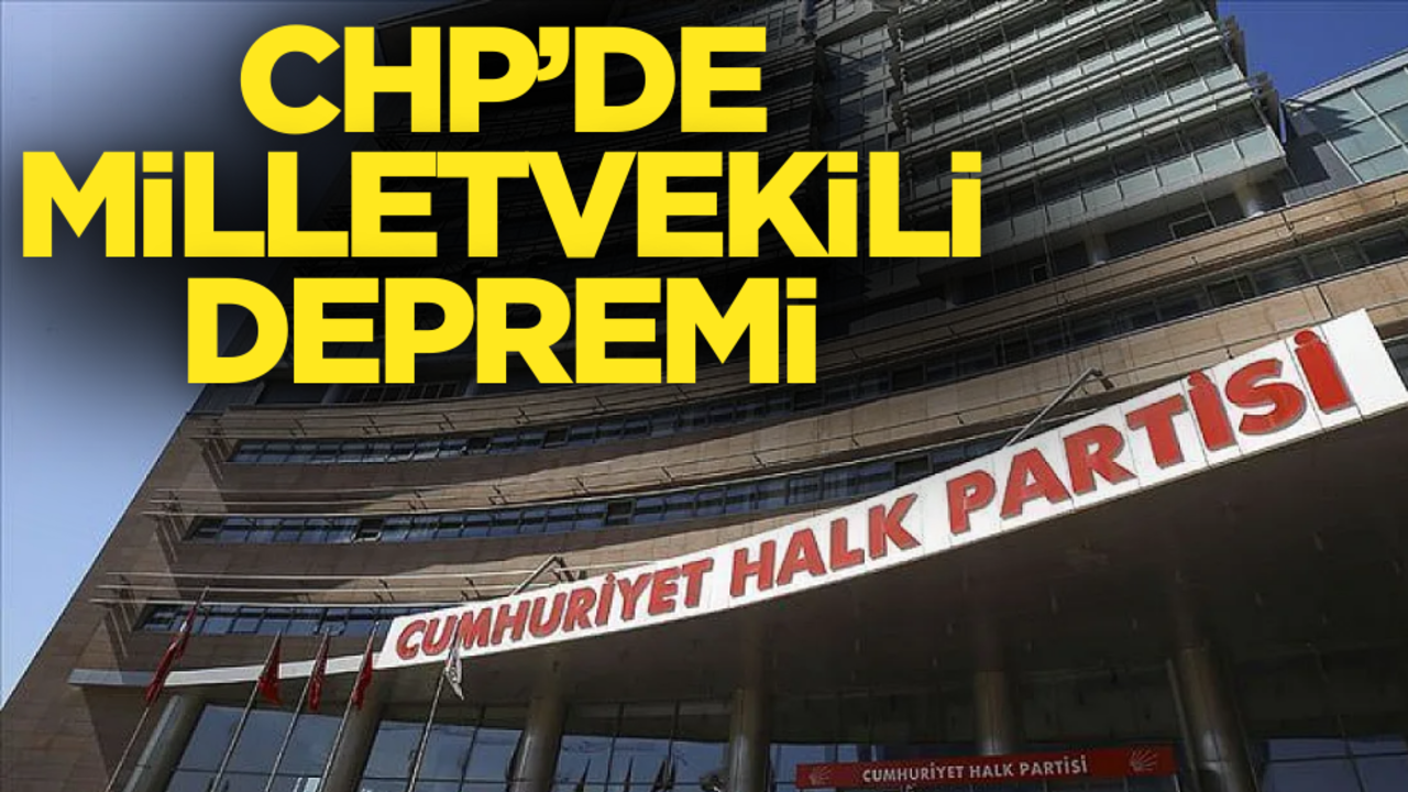 CHP’de milletvekili depremi!