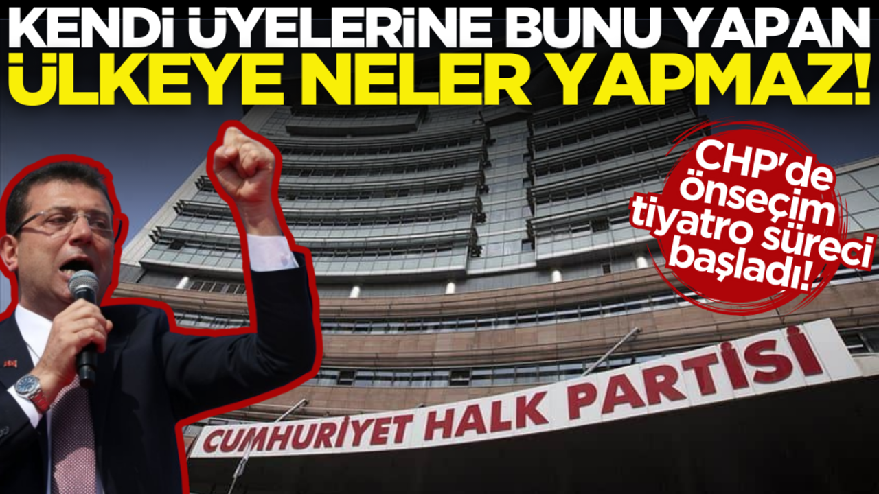 CHP'de önseçim tiyatro süreci başladı! Kendi üyelerine bunu yapan ülkeye neler yapmaz