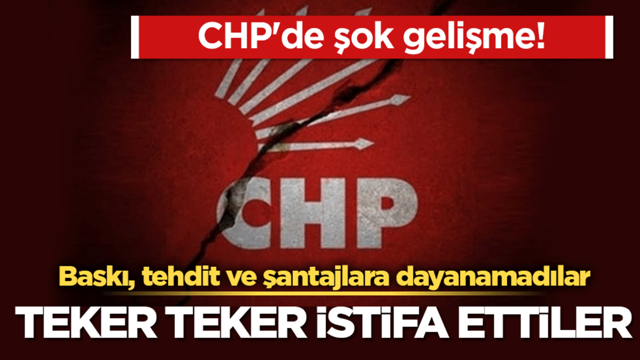 CHP'de şok gelişme! Baskı, tehdit ve şantajlara dayanamadılar teker teker istifa ettiler