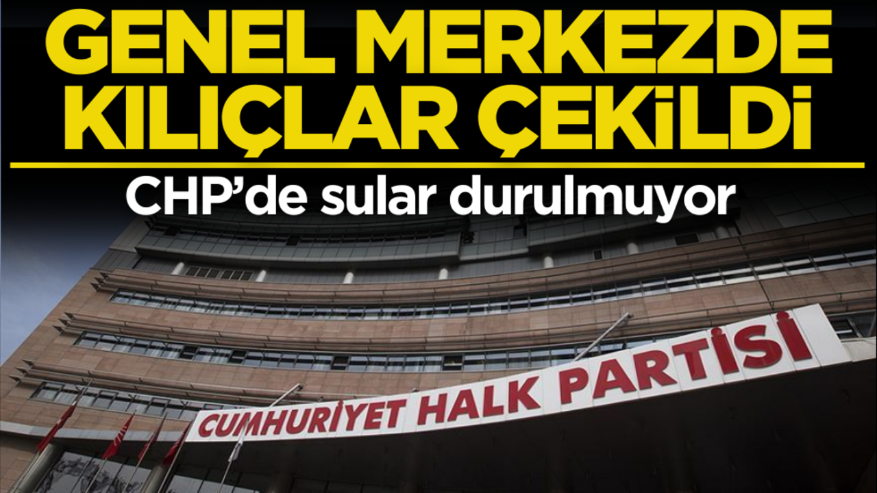 CHP’de sular durulmuyor! Genel Merkezde kılıçlar çekildi