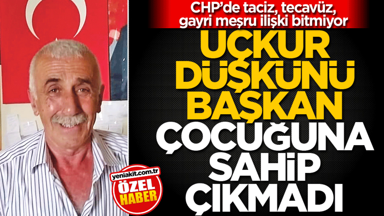 CHP’de taciz, tecavüz, gayri meşru ilişki bitmiyor! Uçkur düşkünü başkan çocuğuna sahip çıkmadı