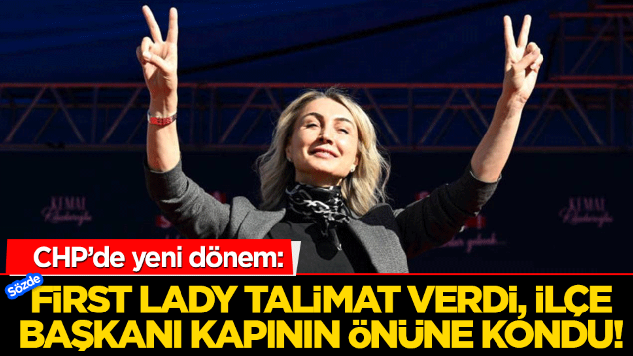 CHP’de yeni dönem: First lady talimat verdi, ilçe başkanı kapının önüne kondu!