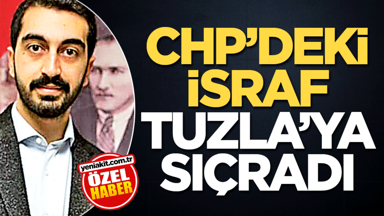 CHP’deki israf Tuzla’ya sıçradı