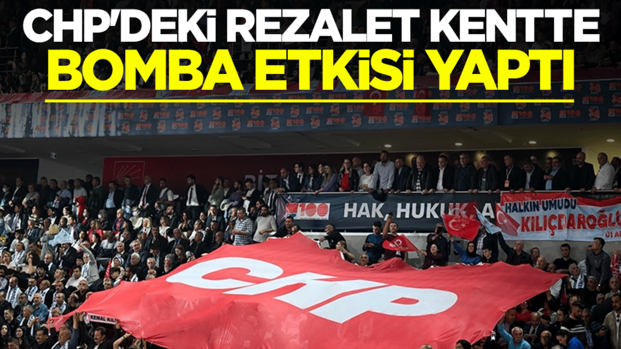 CHP'deki rezalet kentte bomba etkisi yaptı