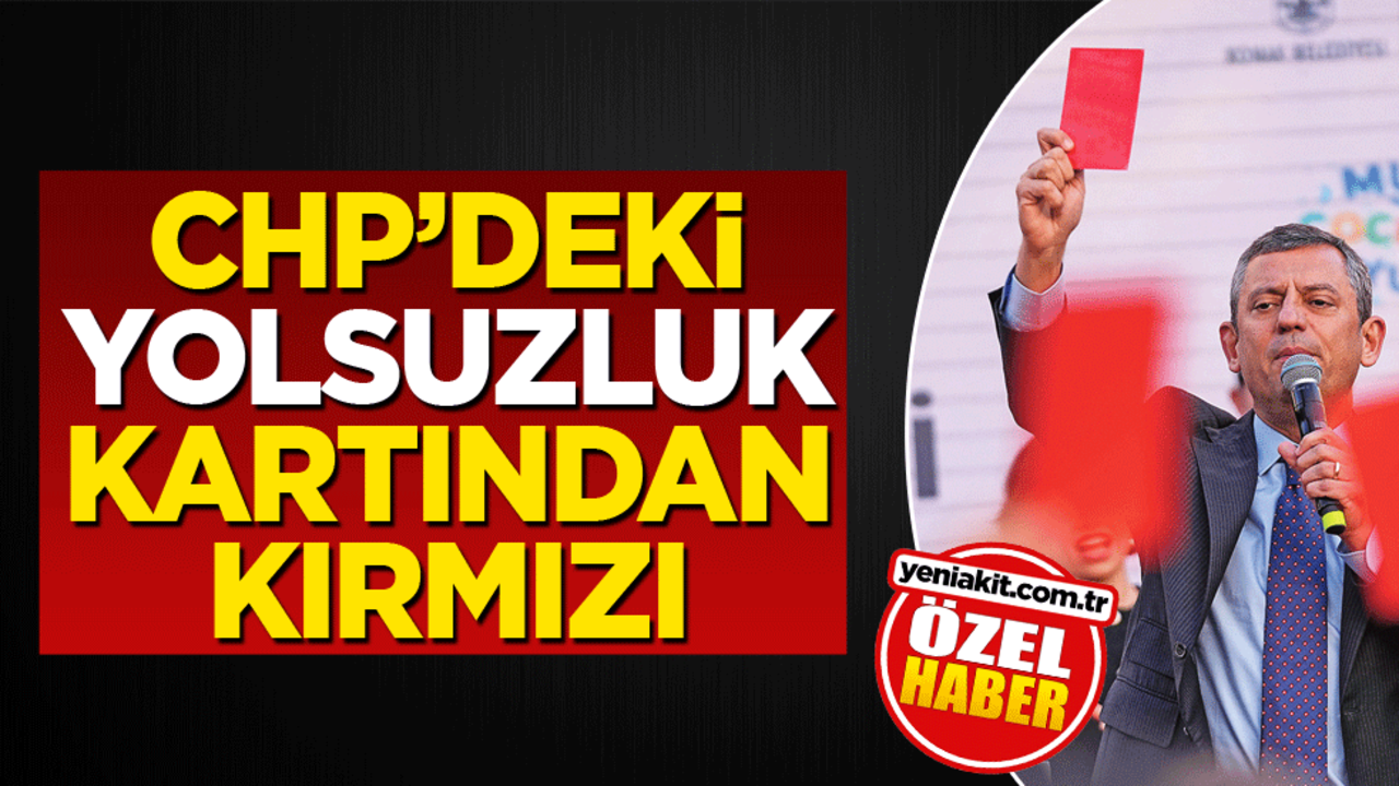 CHP’deki yolsuzluk kartından kırmızı