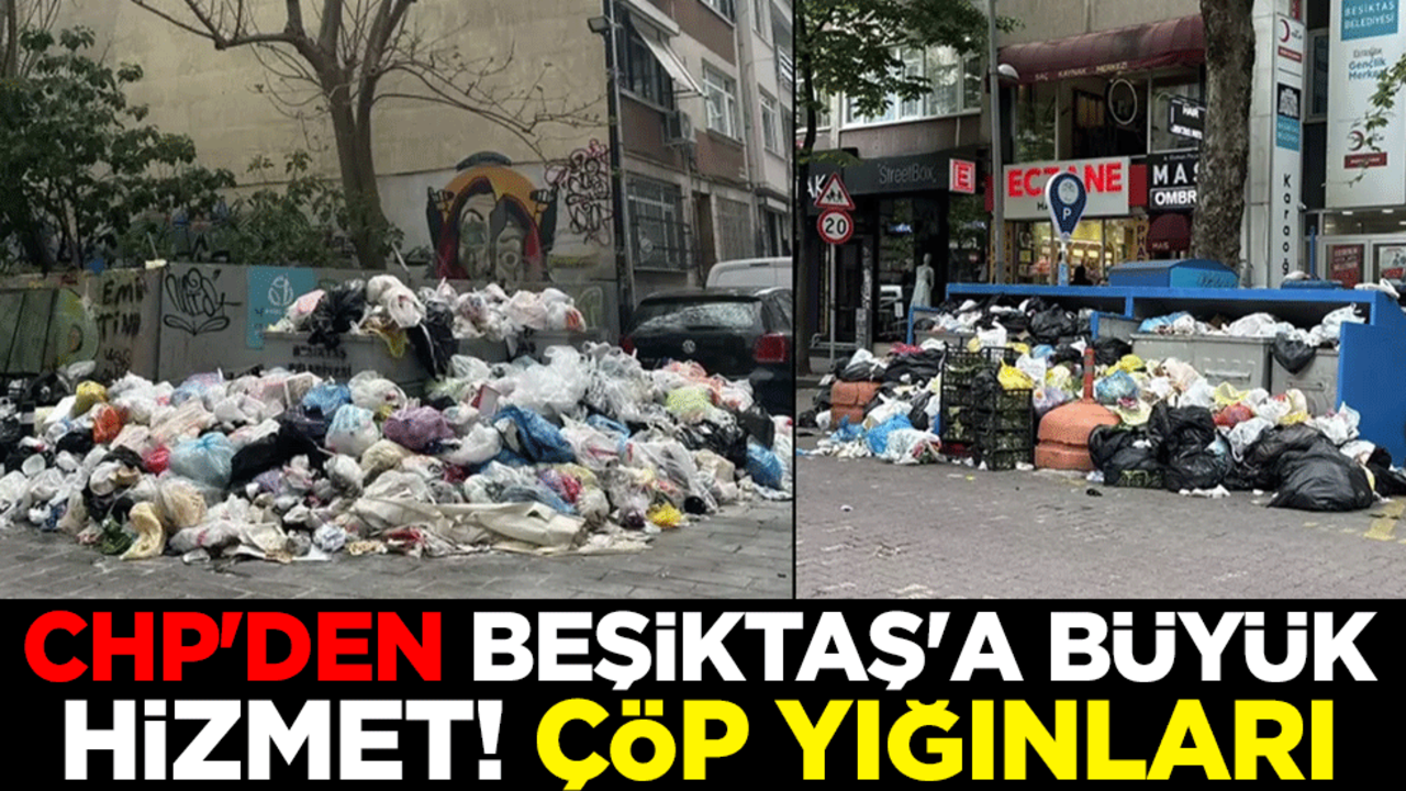 CHP'den Beşiktaş'a büyük hizmet! Çöp yığınları