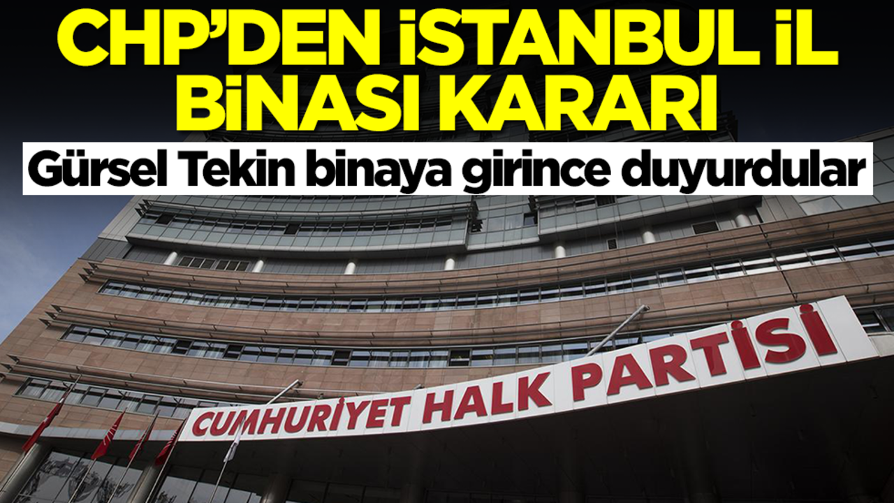 CHP'den İstanbul İl binası kararı! Gürsel Tekin binaya girince duyurdular