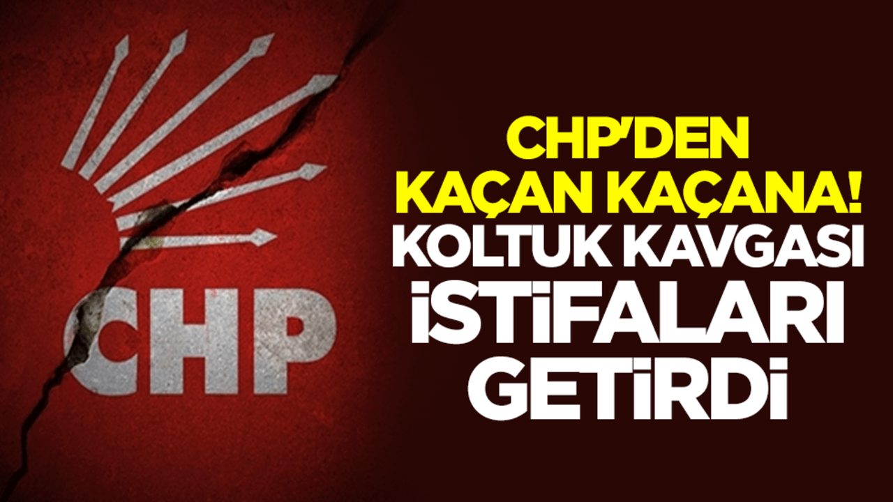 CHP'den kaçan kaçana! Koltuk kavgası istifaları getirdi