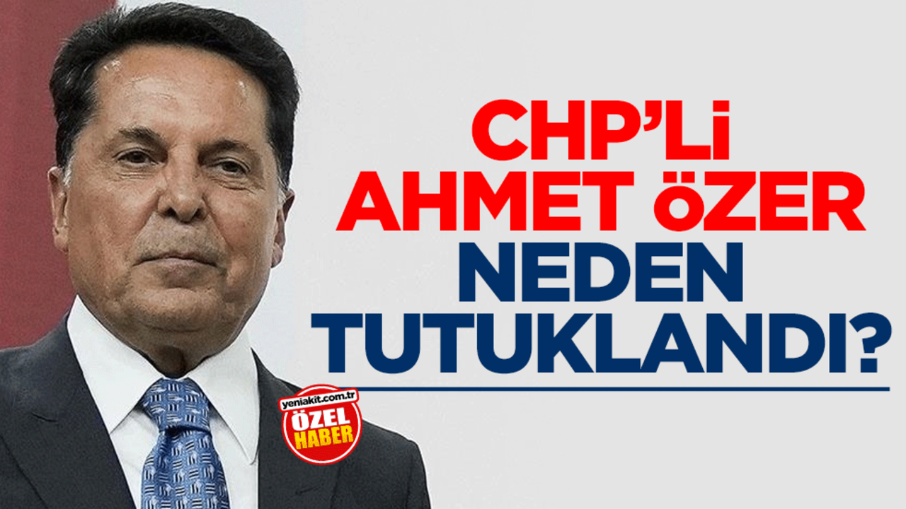 CHP’li Ahmet Özer neden tutuklandı?