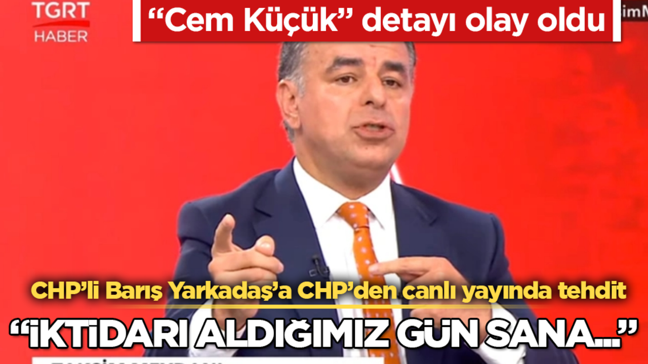 CHP’li Barış Yarkadaş’a CHP’den canlı yayında tehdit: İktidarı aldığımız gün sana... "Cem Küçük" detayı olay oldu