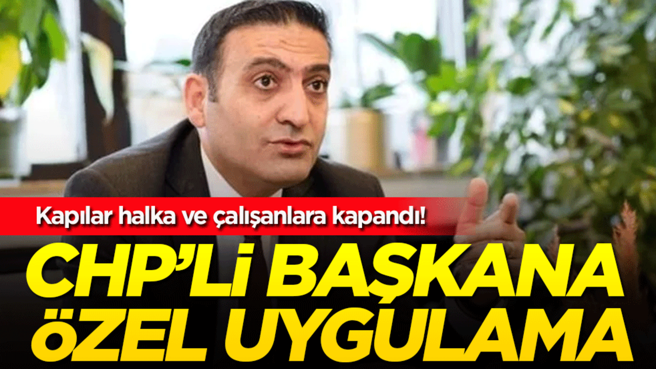 CHP'li başkana özel uygulama: Kapılar halka ve çalışanlara kapandı!