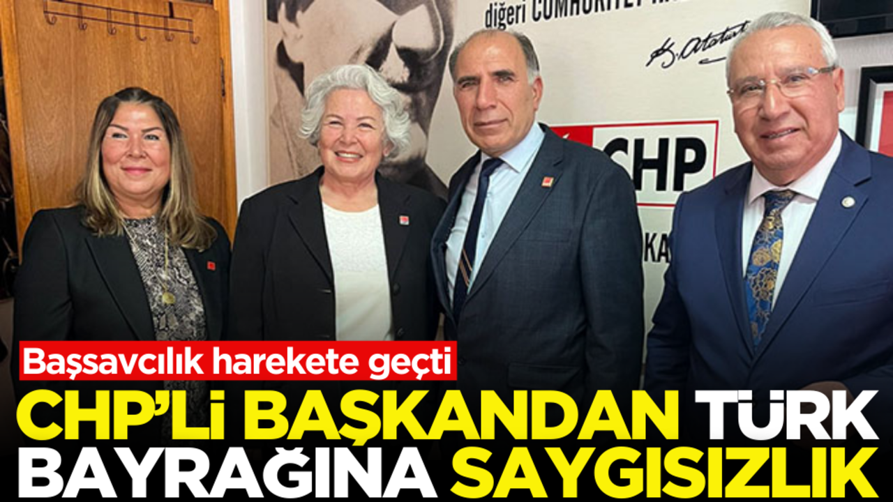 CHP’li başkandan Türk bayrağına saygısızlık! Başsavcılık harekete geçti