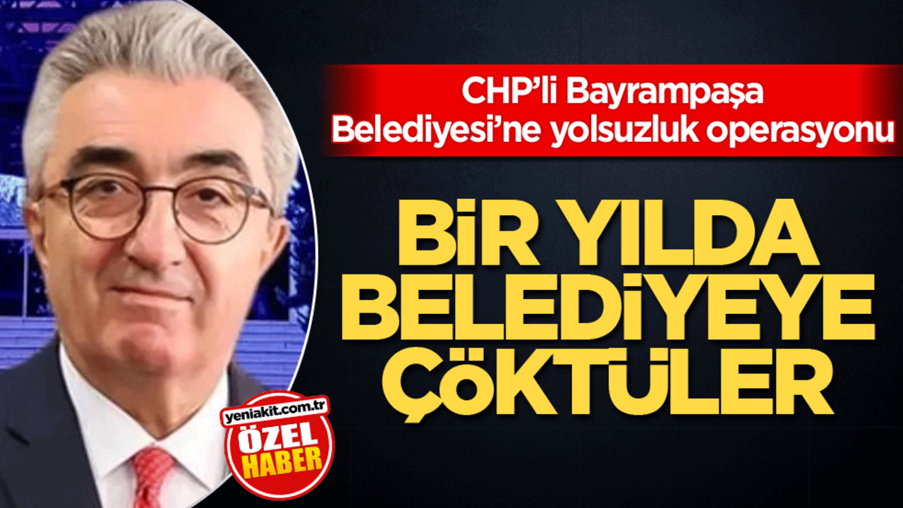 CHP’li Bayrampaşa Belediyesi’ne yolsuzluk operasyonu! Bir yılda belediyeye çökmüşler