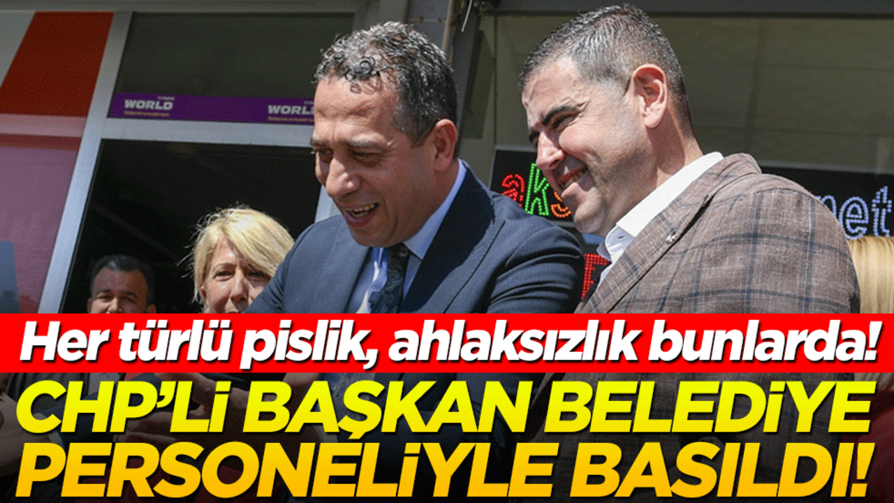 CHP'li Belediye Başkanı, personeliyle basıldı!