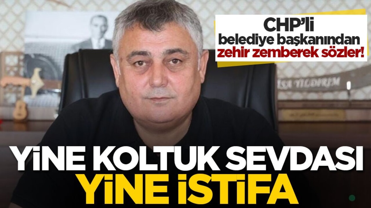 CHP’li belediye başkanından zehir zemberek sözler! Yine koltuk sevdası yine istifa
