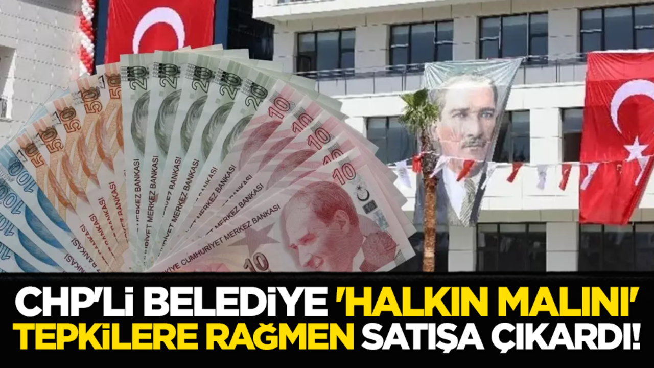 CHP'li belediye, 'halkın malını' tepkilere rağmen satışa çıkardı!