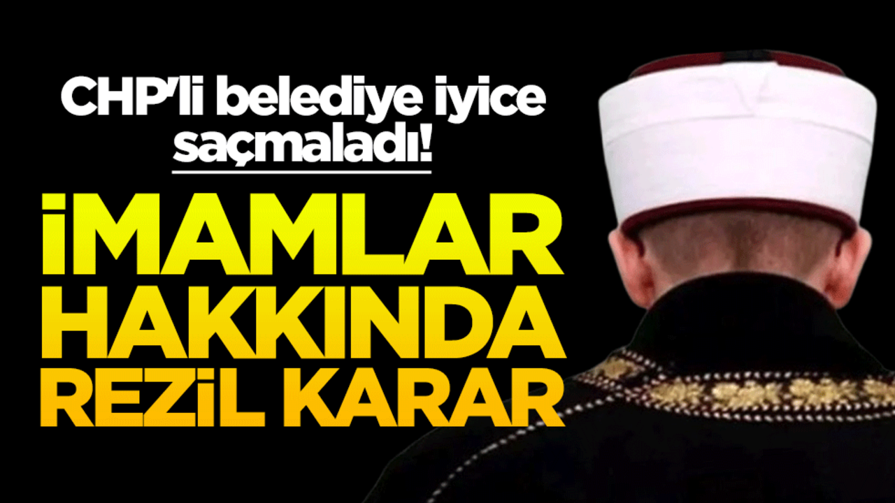 CHP'li belediye iyice saçmaladı! İmamlar hakkında rezil karar