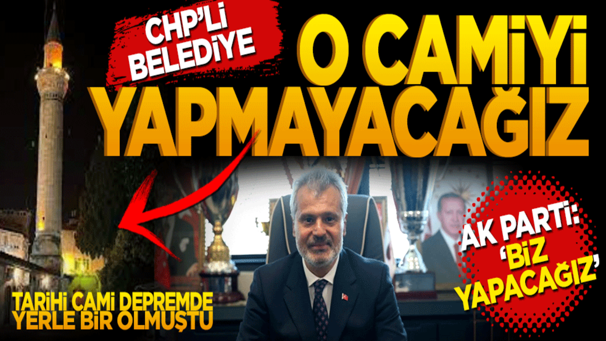 CHP’li belediye O camiyi yapmayacağız! AK Parti’den açıklama "Biz Yapacağız"
