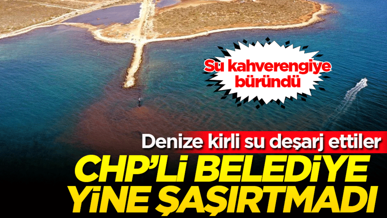 CHP'li belediye yine şaşırtmadı: Denize kirli su deşarj ettiler!