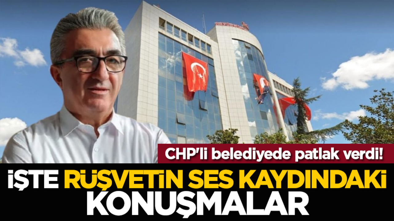 CHP'li belediyede patlak verdi! İşte rüşvetin ses kaydındaki konuşmalar
