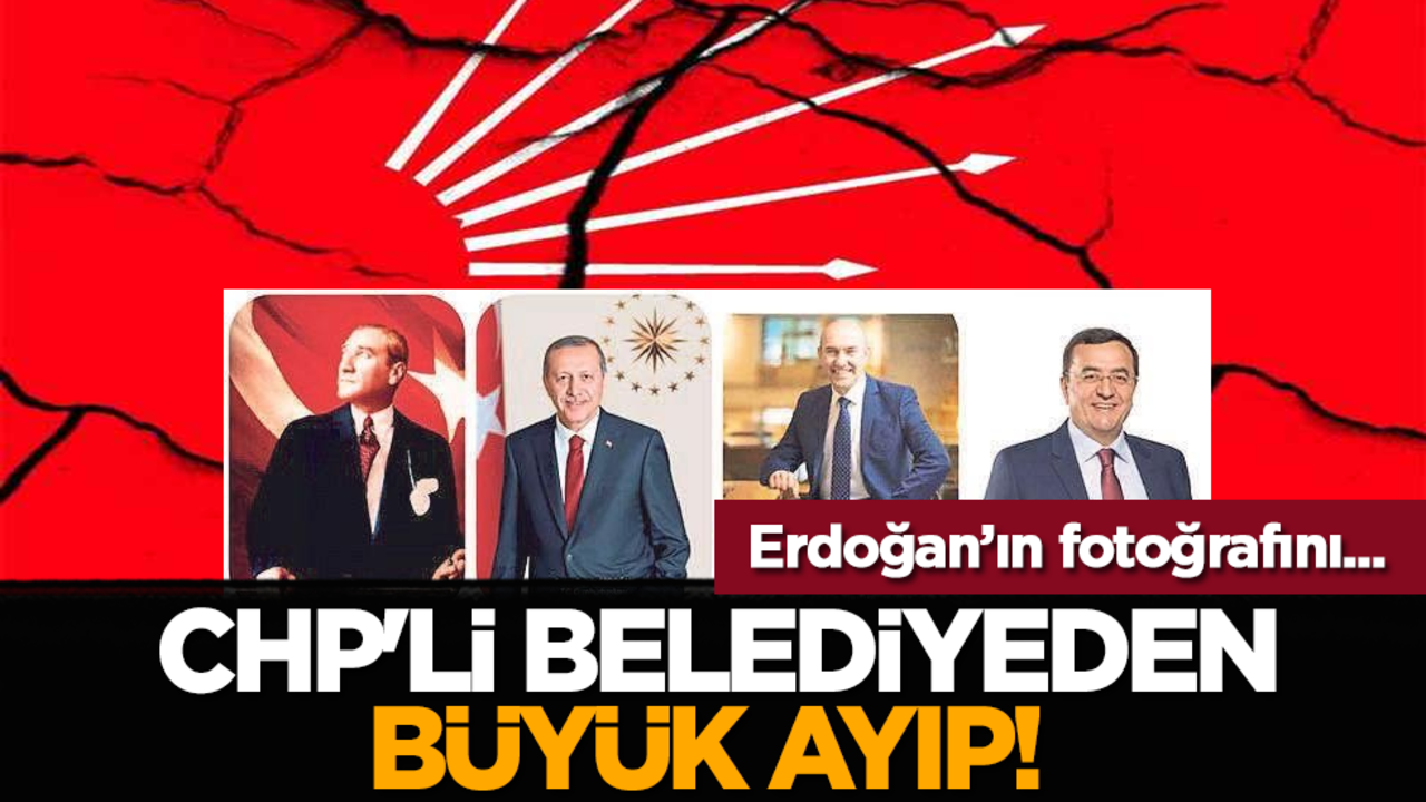 CHP'li belediyeden büyük ayıp! Erdoğan’ın fotoğrafını...