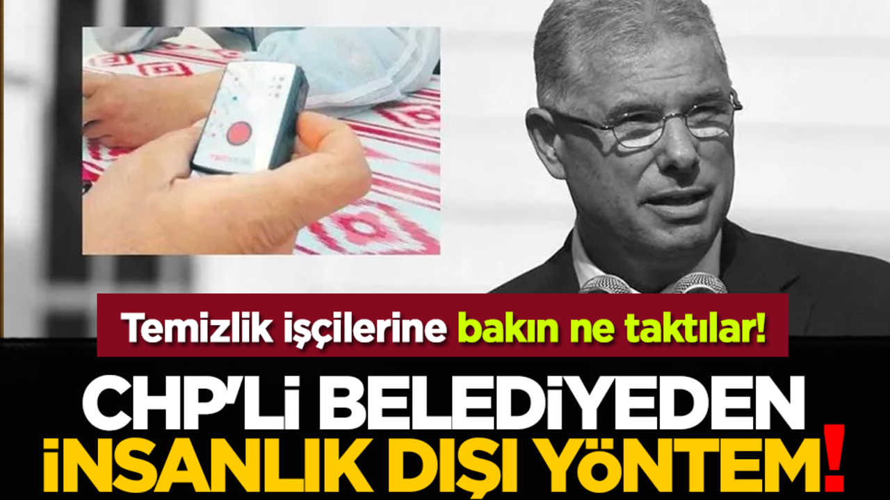 CHP'li belediyeden insanlık dışı yöntem! Temizlik işçilerine bakın ne taktılar!