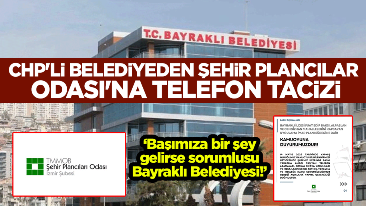 CHP'li belediyeden Şehir Plancıları Odası'na telefon tacizi.. "Başımıza bir şey gelirse sorumlusu Bayraklı Belediyesi!"