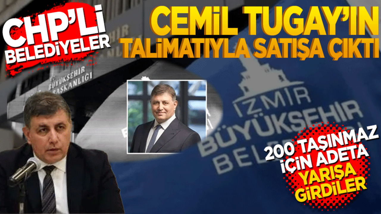 CHP'li belediyeler satışa çıktı! Cemil Tugay talimat verdi, 200 taşınmaz için yarışa girdiler