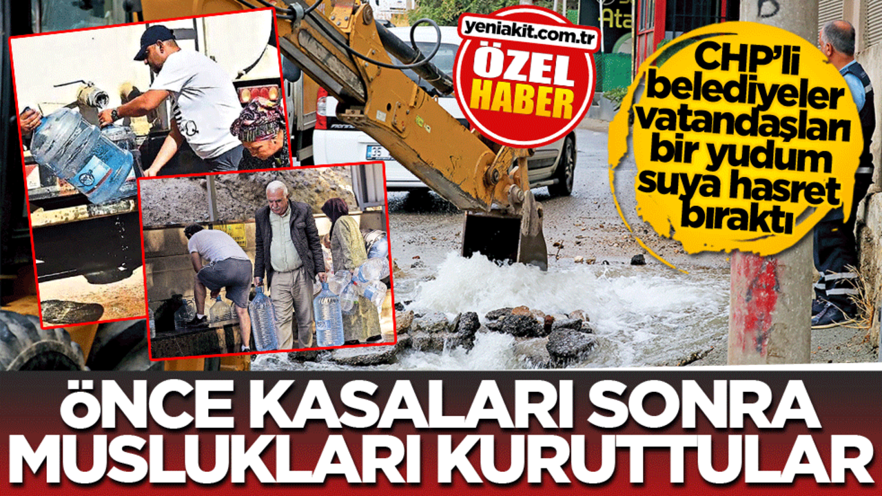 CHP’li belediyeler vatandaşları bir yudum suya hasret bıraktı! Önce kasaları sonra muslukları kuruttular