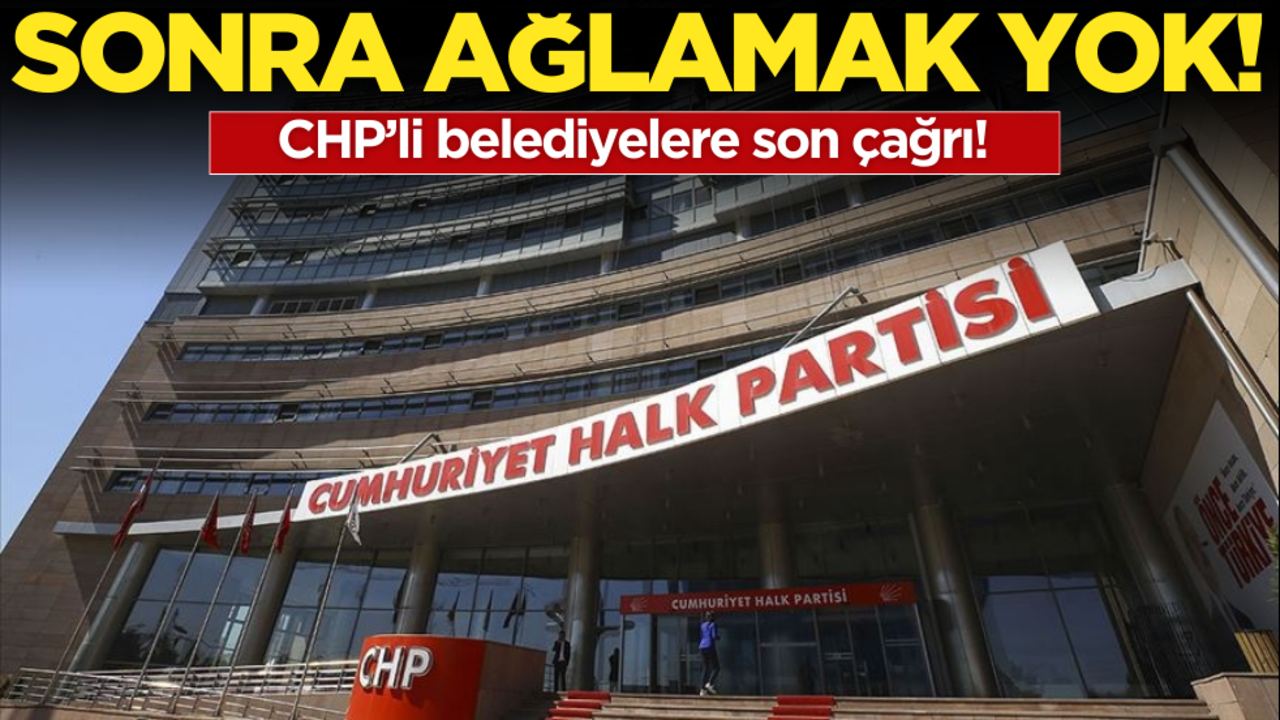 CHP’li belediyelere son çağrı!