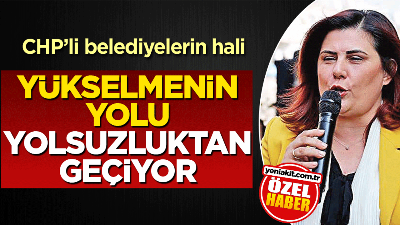 CHP'li belediyelerin hali! Yükselmenin yolu yolsuzluktan geçiyor