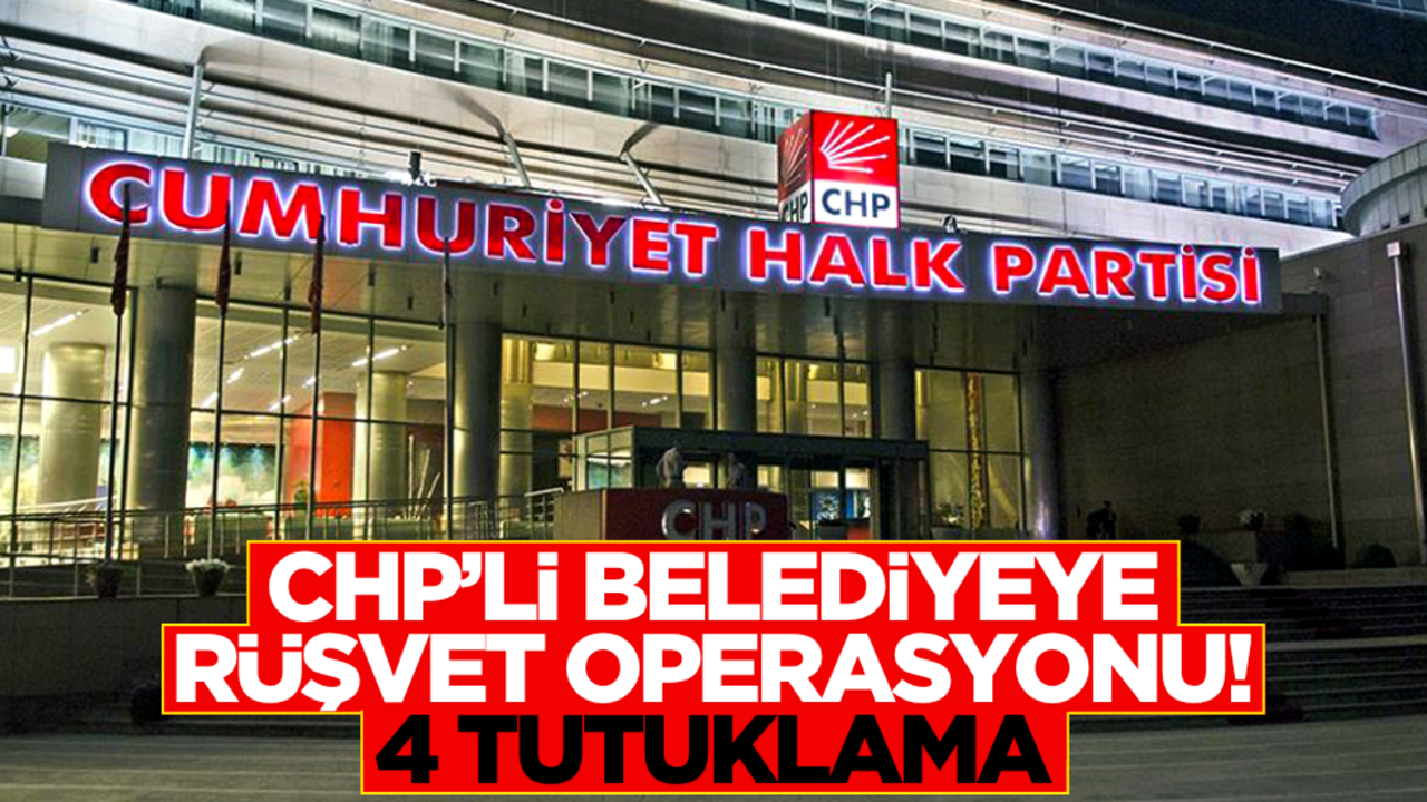 CHP’li belediyeye rüşvet operasyonu: 4 tutuklama