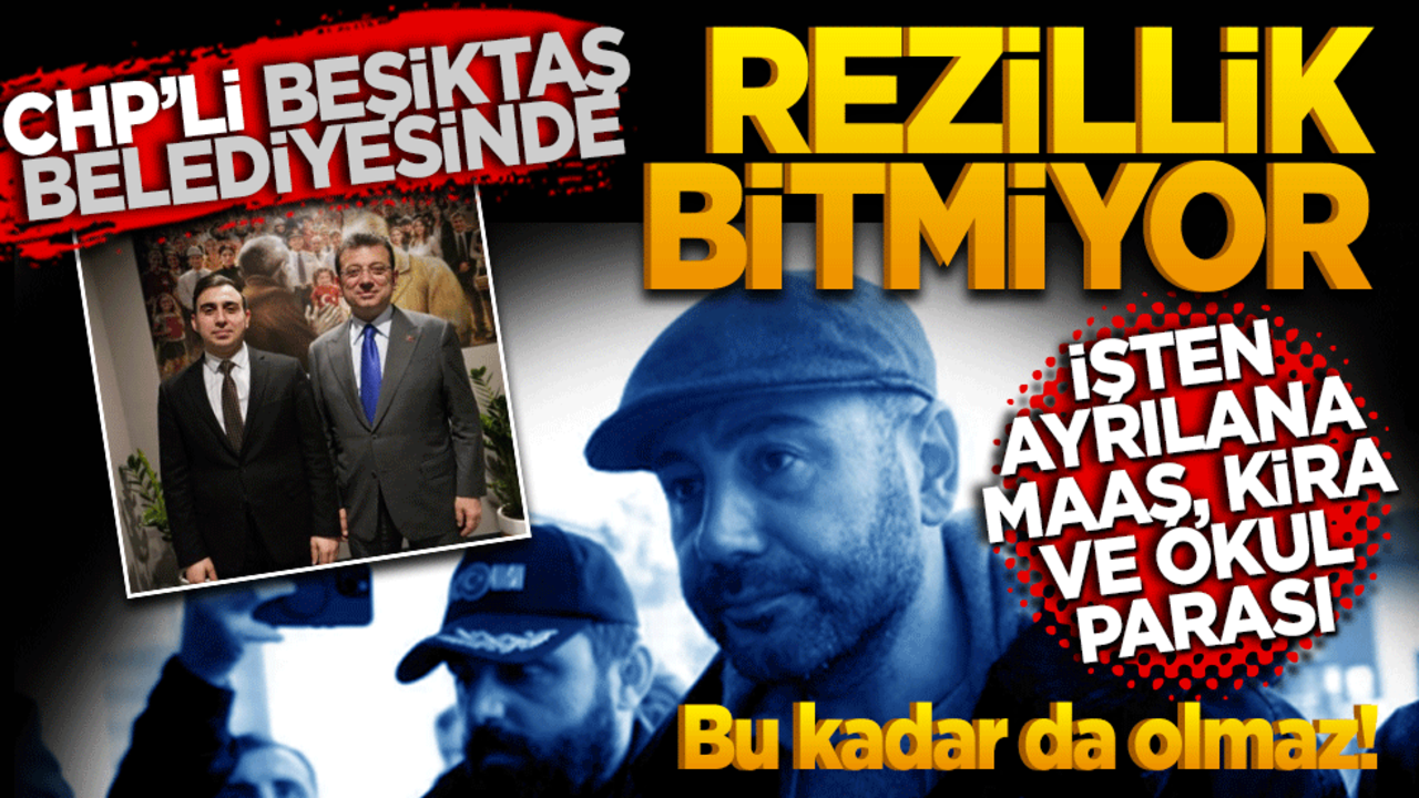 CHP’li Beşiktaş Belediyesi'nde rezillik bitmiyor! İşten ayrılana maaş, kira ve okul parası