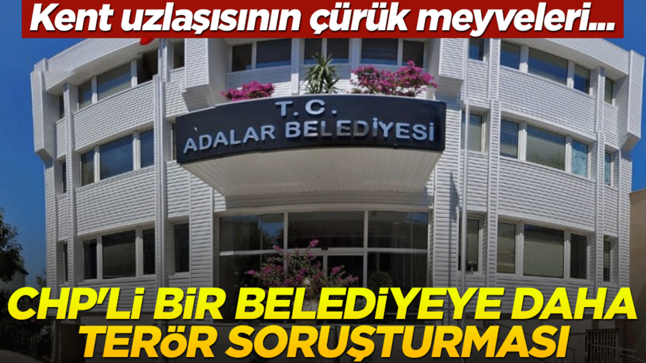CHP'li bir belediyeye daha terör soruşturması! Kent uzlaşısının çürük meyveleri...