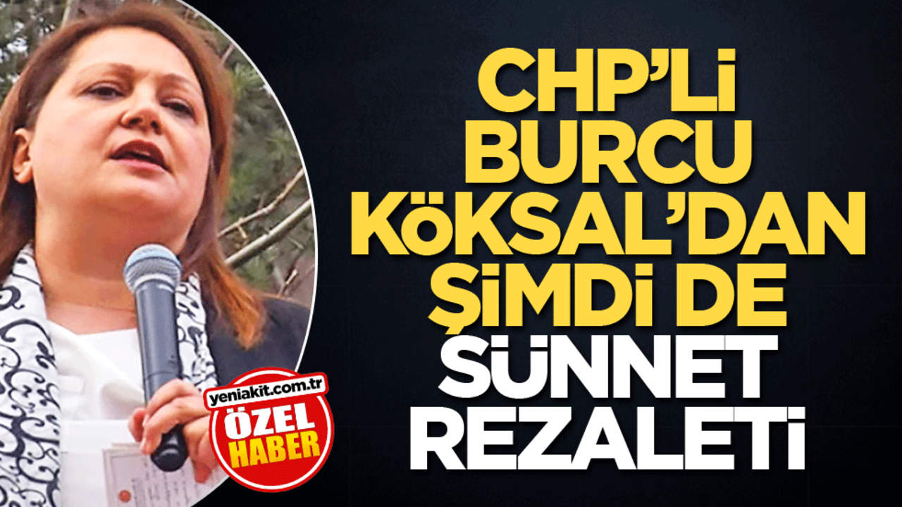 CHP’li Burcu Köksal’dan şimdi de sünnet rezaleti