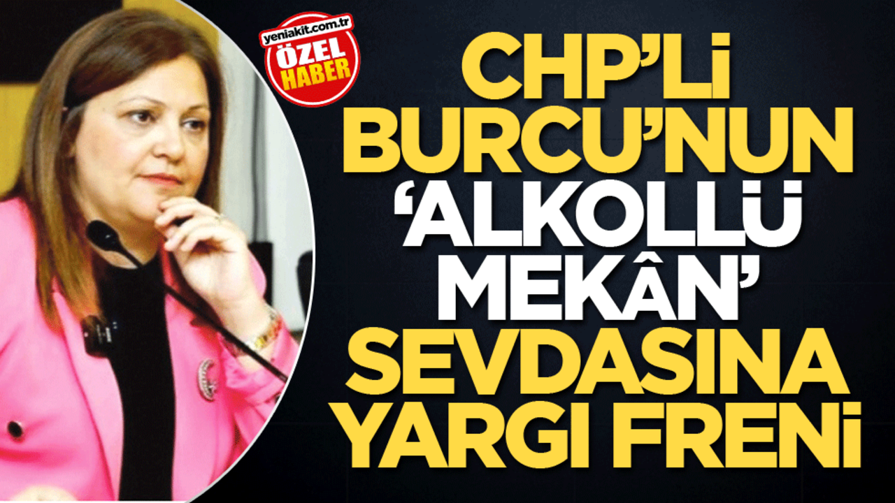 CHP’li Burcu’nun "alkollü mekân" sevdasına yargı freni