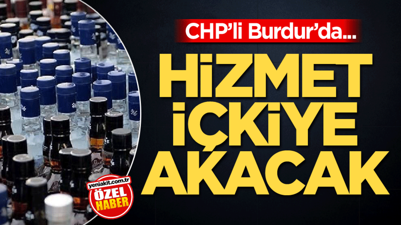 CHP’li Burdur’da... Hizmet içkiye akacak